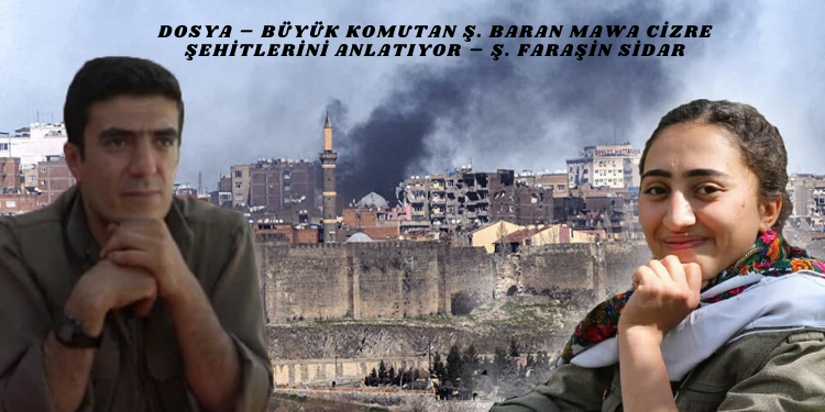 DOSYA – Büyük Komutan Ş. Baran Mawa Cizre şehitlerini anlatıyor – Ş. Faraşin Sidar