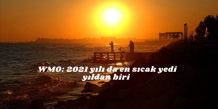 WMO: 2021 yılı da en sıcak yedi yıldan biri