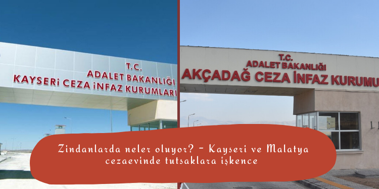 Zindanlarda neler oluyor? – Kayseri ve Malatya cezaevinde tutsaklara işkence