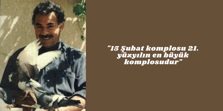 “15 Şubat komplosu 21. yüzyılın en büyük komplosudur”