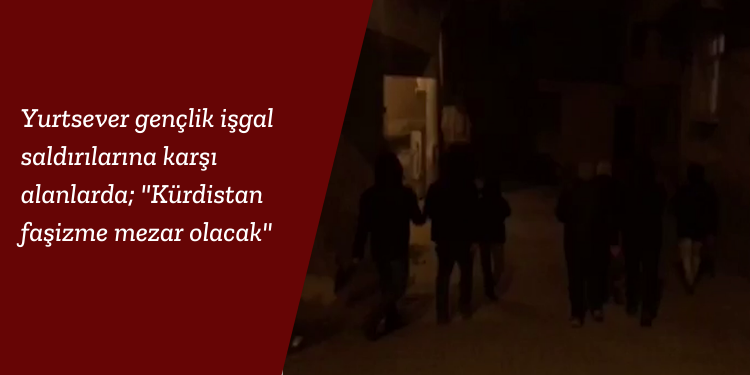 Yurtsever gençlik işgal saldırılarına karşı alanlarda; “Kürdistan faşizme mezar olacak”
