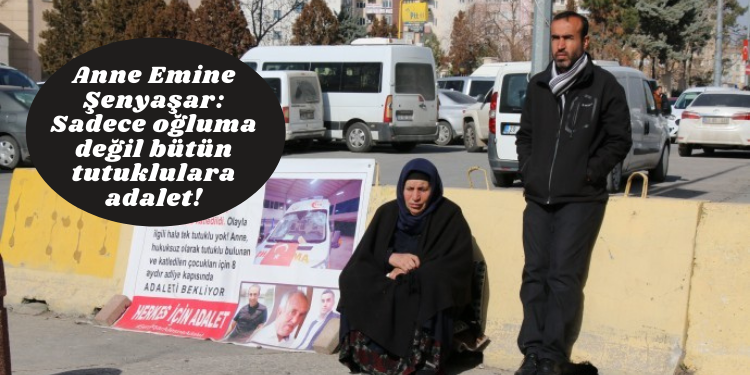Anne Emine Şenyaşar: Sadece oğluma değil bütün tutuklulara adalet!