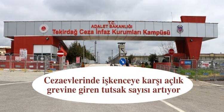 Cezaevlerinde işkenceye karşı açlık grevine giren tutsak sayısı artıyor