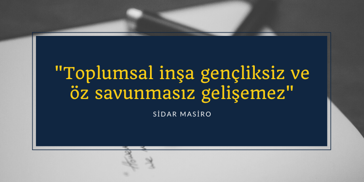 “Toplumsal inşa gençliksiz ve öz savunmasız gelişemez”