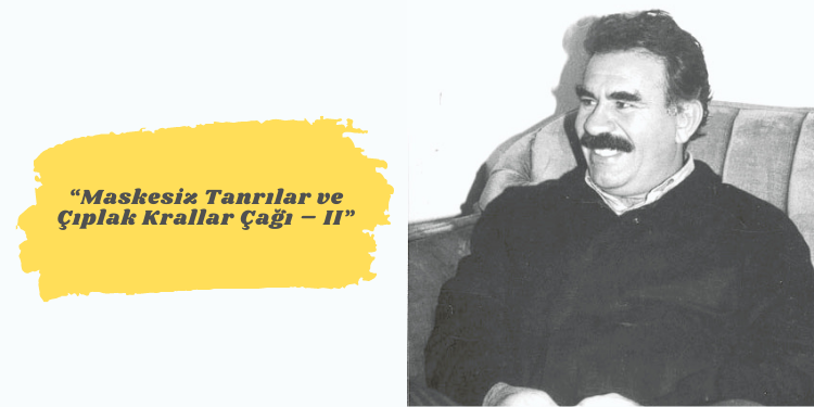 “Maskesiz Tanrılar ve Çıplak Krallar Çağı – II”