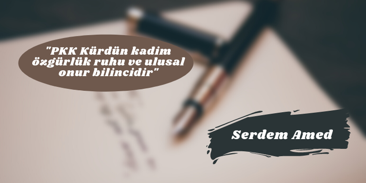 “PKK Kürdün kadim özgürlük ruhu ve ulusal onur bilincidir”