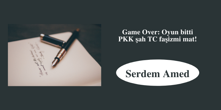 Game Over: Oyun bitti PKK şah TC faşizmi mat!