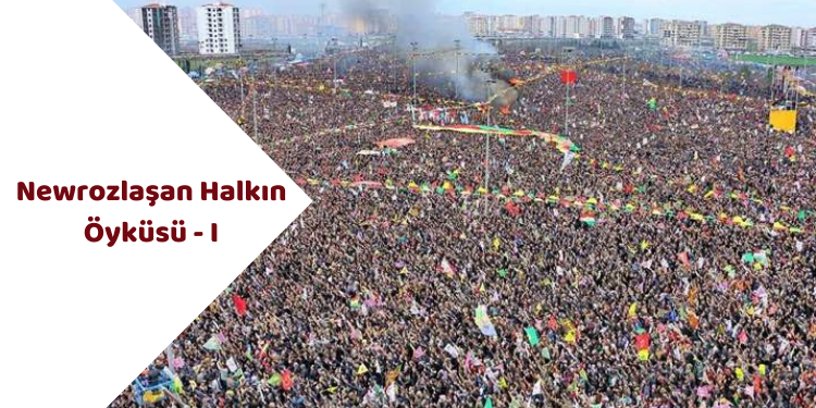 “Newrozlaşan Halkın Öyküsü – I”