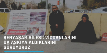 Şenyaşar Ailesi: Vicdanlarını da askıya aldıklarını görüyoruz