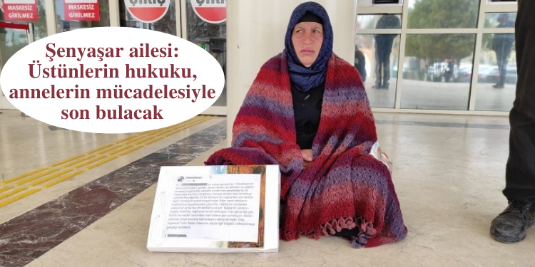 Şenyaşar ailesi: Üstünlerin hukuku, annelerin mücadelesiyle son bulacak