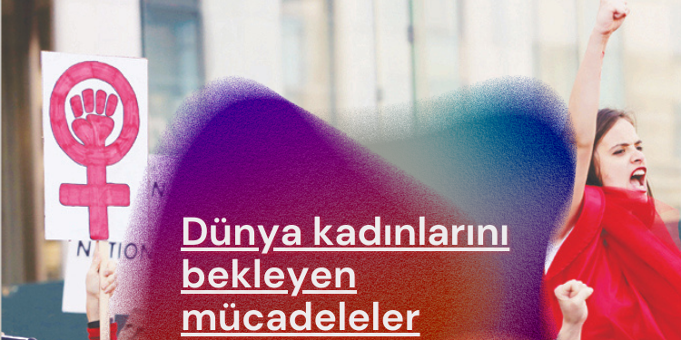 Dünya kadınlarını bekleyen mücadeleler