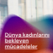 Dünya kadınlarını bekleyen mücadeleler