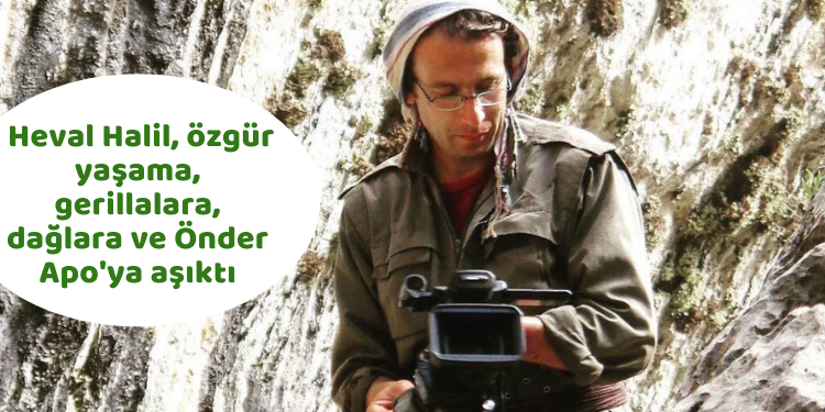 PKK TEV-ÇAND: Heval Halil, özgür yaşama, gerillalara, dağlara ve Önder Apo’ya aşıktı