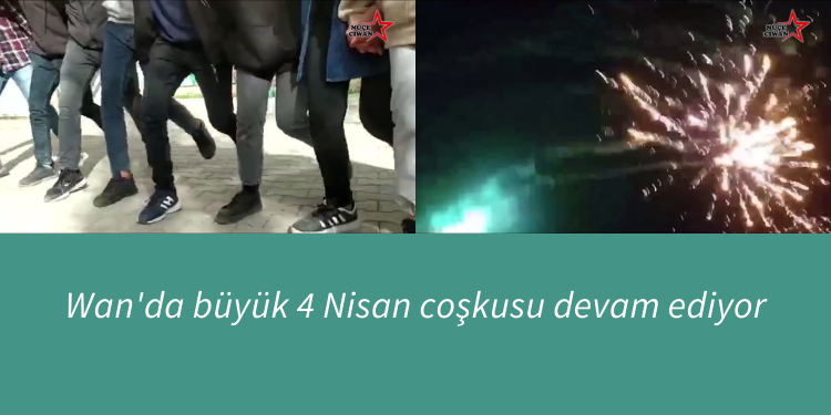 Wan’da büyük 4 Nisan coşkusu devam ediyor