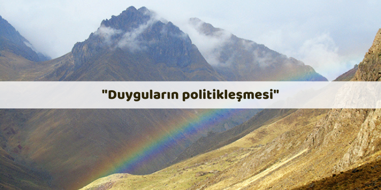 “Duyguların politikleşmesi”