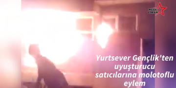 Yurtsever Gençlik’ten uyuşturucu satıcılarına molotoflu eylem