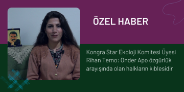 ÖZEL – Kongra Star Ekoloji Komitesi Üyesi Rihan Temo: Önder Apo özgürlük arayışında olan halkların kıblesidir