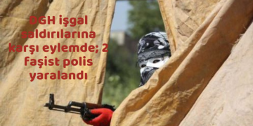 DGH işgal saldırılarına karşı eylemde; 2 faşist polis yaralandı