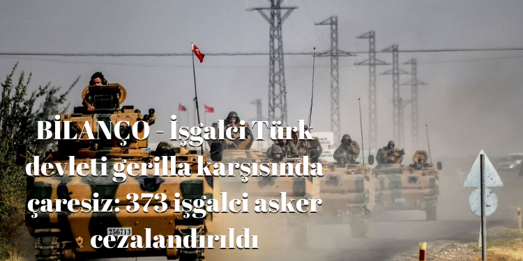 BİLANÇO – İşgalci Türk devleti gerilla karşısında çaresiz: 373 işgalci asker cezalandırıldı