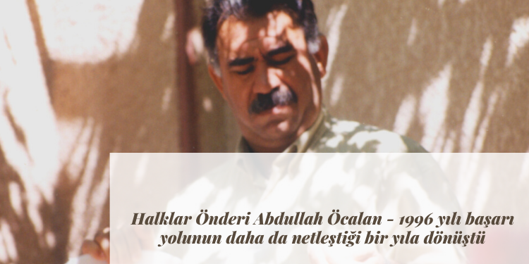 Halklar Önderi Abdullah Öcalan – 1996 yılı başarı yolunun daha da netleştiği bir yıla dönüştü