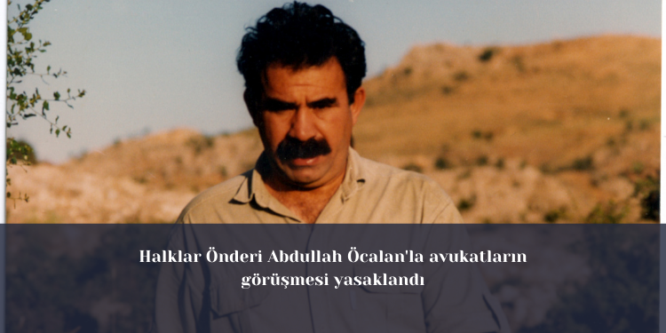 Halklar Önderi Abdullah Öcalan’la avukatların görüşmesi yasaklandı