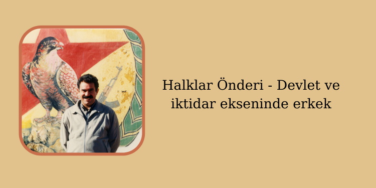 Halklar Önderi – Devlet ve iktidar ekseninde erkek