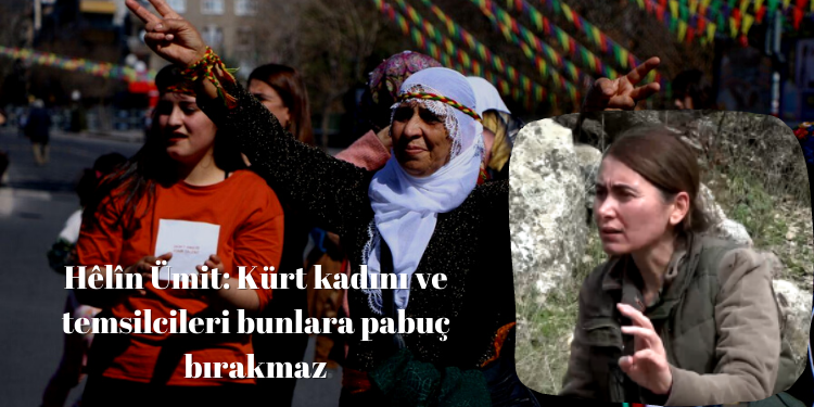 Hêlîn Ümit: Kürt kadını ve temsilcileri bunlara pabuç bırakmaz
