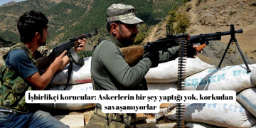 İşbirlikçi korucular: Askerlerin bir şey yaptığı yok, korkudan savaşamıyorlar