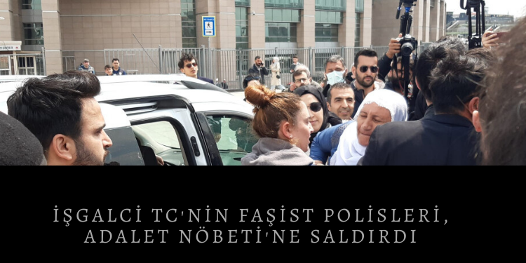 İşgalci TC’nin faşist polisleri, Adalet Nöbeti’ne saldırdı