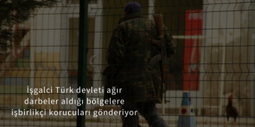 İşgalci Türk devleti ağır darbeler aldığı bölgelere işbirlikçi korucuları gönderiyor