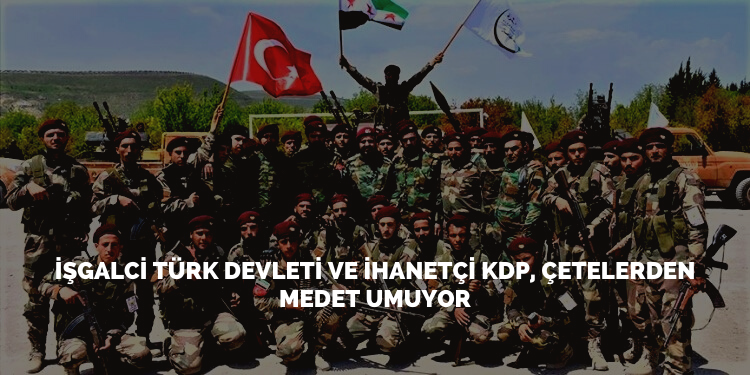 İşgalci Türk devleti ve ihanetçi KDP, çetelerden medet umuyor