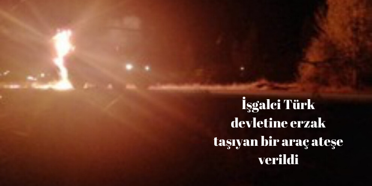 İşgalci Türk devletine erzak taşıyan bir araç ateşe verildi