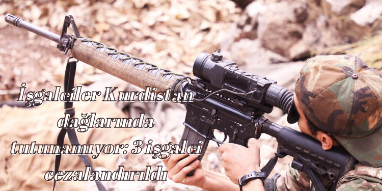 İşgalciler Kurdistan dağlarında tutunamıyor: 3 işgalci cezalandırıldı