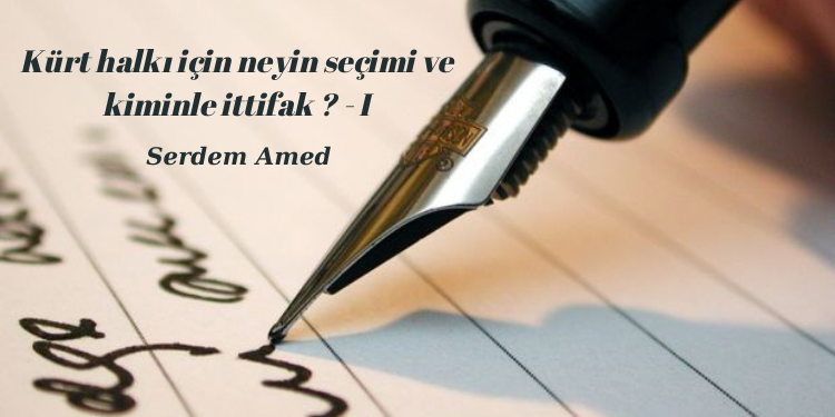 Kürt halkı için neyin seçimi ve kiminle ittifak ? – I