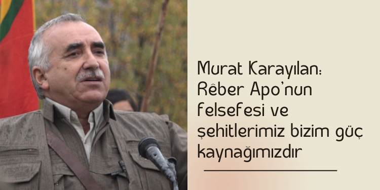 Murat Karayılan: Rêber Apo’nun felsefesi ve şehitlerimiz bizim güç kaynağımızdır