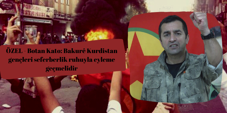 ÖZEL – Botan Kato: Bakurê Kurdistan gençleri seferberlik ruhuyla eyleme geçmelidir