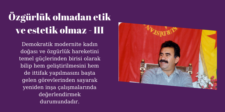 Özgürlük olmadan etik ve estetik olmaz – III
