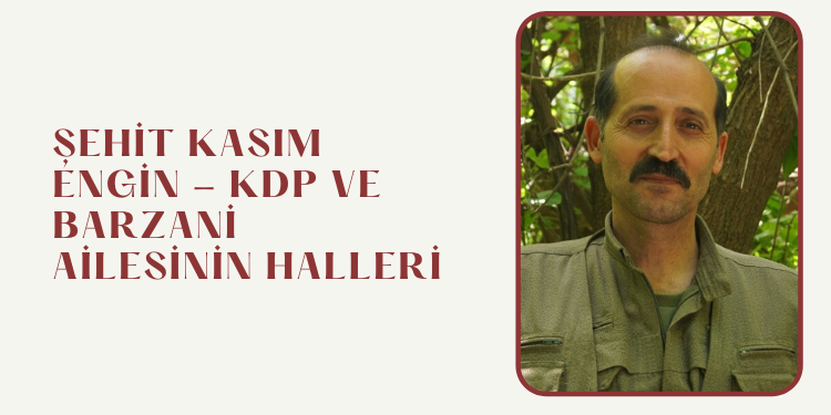 Şehit Kasım Engin – KDP ve Barzani ailesinin halleri