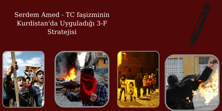 Serdem Amed – TC faşizminin Kurdistan’da Uyguladığı 3-F Stratejisi