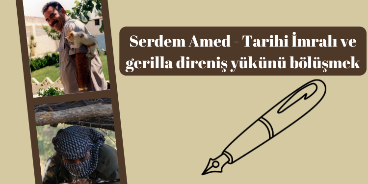 Serdem Amed – Tarihi İmralı ve gerilla direniş yükünü bölüşmek