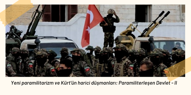 Yeni paramilitarizm ve Kürt’ün harici düşmanları: Paramiliterleşen Devlet – II