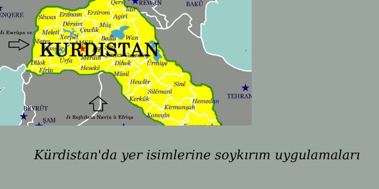 Kürdistan’da yer isimlerine soykırım uygulamaları