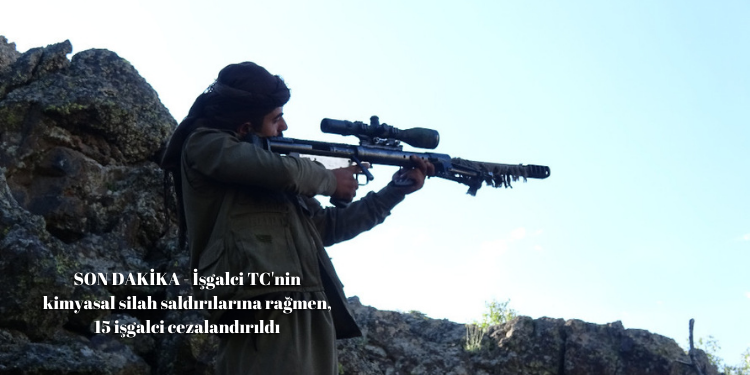 SON DAKİKA – İşgalci TC’nin kimyasal silah saldırılarına rağmen, 15 işgalci cezalandırıldı