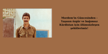 Mordem’in Güncesinden – Yaşasın özgür ve bağımsız Kürdistan için ölümsüzleşen şehitlerimiz!