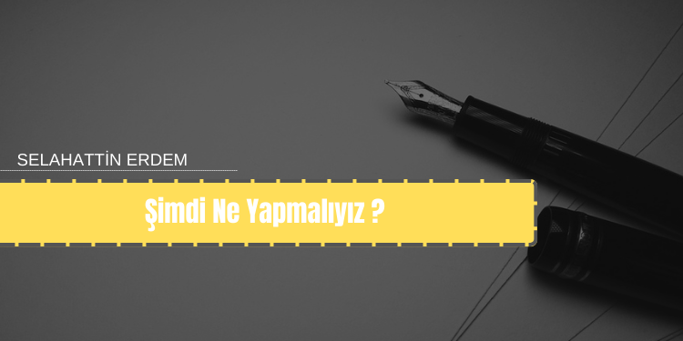 Şimdi ne yapmalıyız?