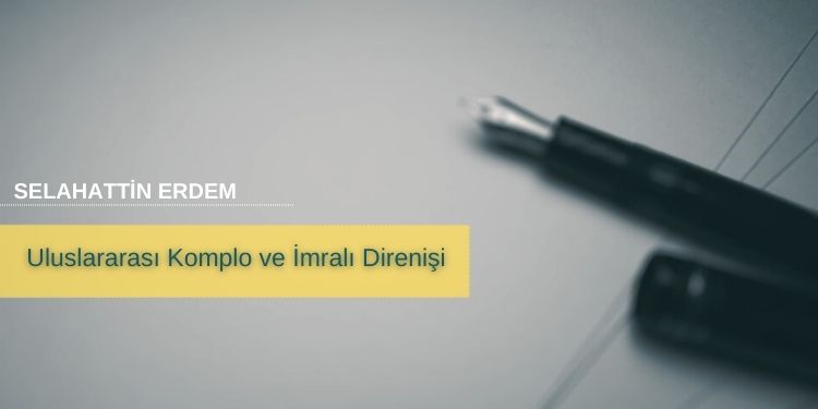 Selahattin Erdem: Uluslararası komplo ve İmralı direnişi