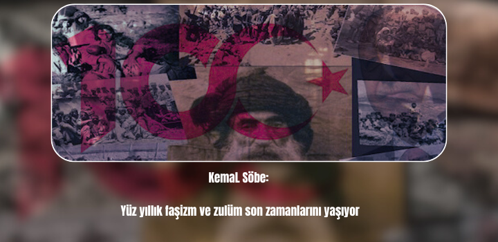 KemaL Söbe: Yüz yıllık faşizm ve zulüm son zamanlarını yaşıyor