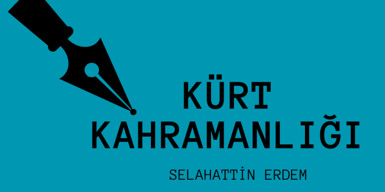 SELAHATTİN ERDEM: Kürt kahramanlığı