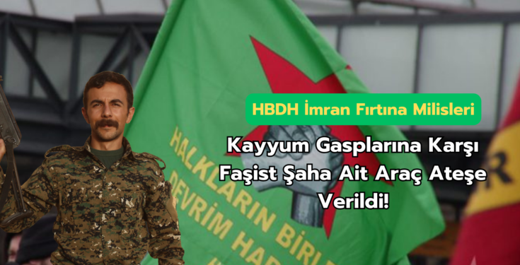 HBDH İmran Fırtına Milisleri; “Araç Ateşe Verildi!”